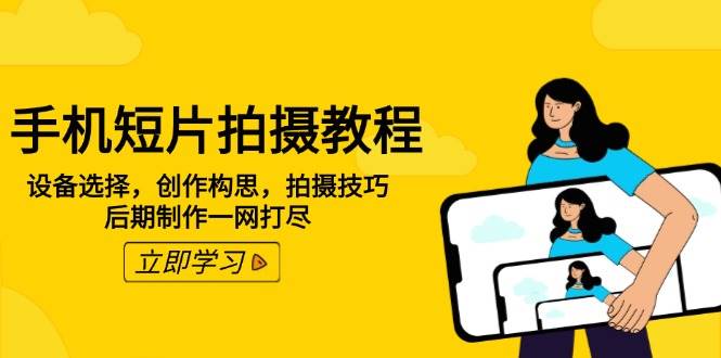手机短片拍摄教程：设备选择，创作构思，拍摄技巧，后期制作一网打尽-淘米帮