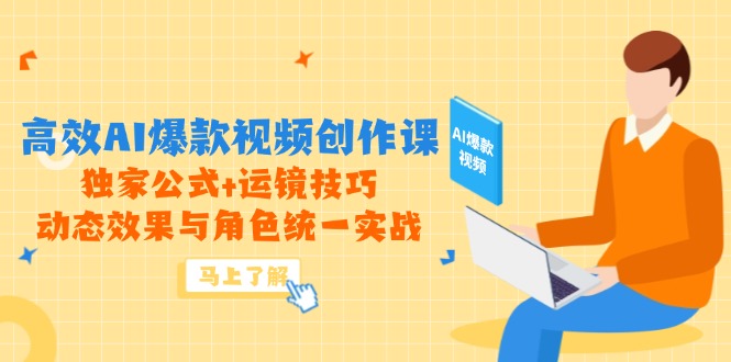 高效AI爆款视频创作课，独家公式+运镜技巧，动态效果与角色统一实战-淘米帮