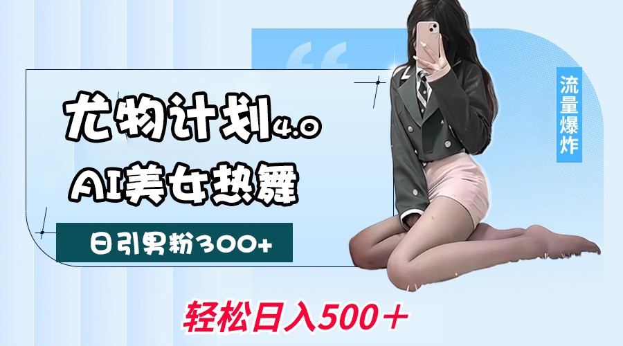 尤物计划4.0，AI美女热舞引爆流量，不限流不封号，轻松月入一万+-淘米帮