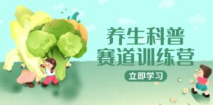 养生科普赛道训练营,AI矩阵+爆款标题+插画教学,2月3万粉接广1800/条-淘米帮