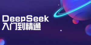 DeepSeek入门到精通：掌握文本生成、知识推理与编程辅助，提升AI应用能力-淘米帮