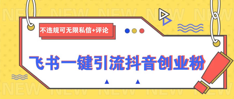 飞书一键引流抖音创业粉，不违规可 无限私信+评论-淘米帮