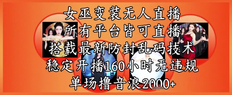 女巫变装直播最新玩法，所有直播平台皆可操作，稳定开播160小时无违规，单场撸音浪2k+-淘米帮