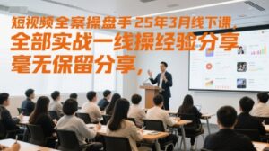 短视频全案操盘手25年3月线下课,全部实战一线操盘手经验分享,毫无保留分享,全是干货-淘米帮