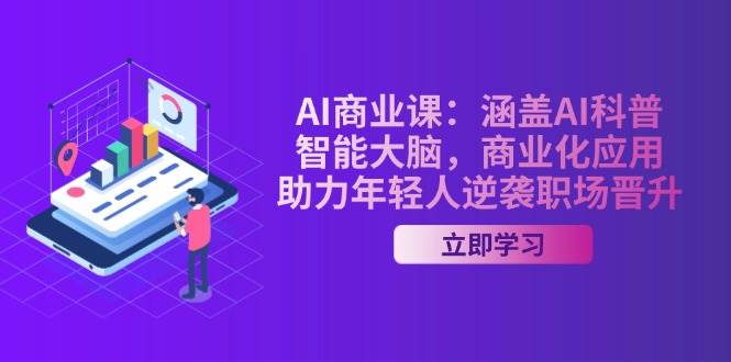 AI商业课：涵盖AI科普，智能大脑，商业化应用，助力年轻人逆袭职场晋升-淘米帮
