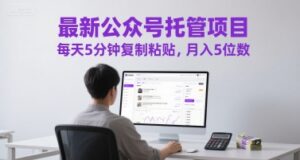最新公众号托管项目,每天5分钟复制粘贴,月入5位数【揭秘】-淘米帮