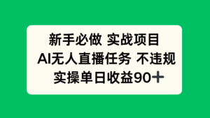 新手必做实战项目，AI无人直播任务 不违规，实操单日收益90+-淘米帮