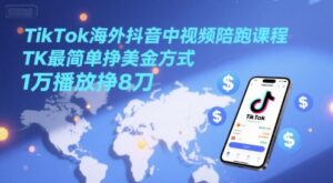 TikTok海外抖音中视频陪跑课程,TK最简单挣美金方式,1万播放挣8刀-淘米帮