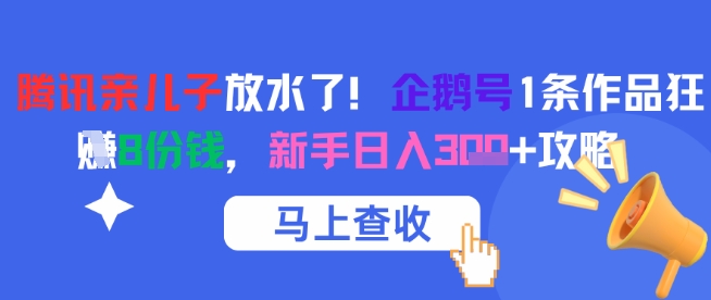 腾讯亲儿子放水了！企鹅号1条作品狂挣8份钱，新手日入3张+攻略-淘米帮