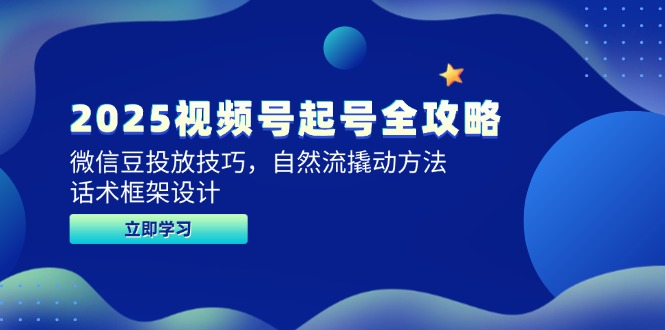 2025视频号起号全攻略，微信豆投放技巧，自然流撬动方法，话术框架设计-淘米帮