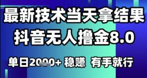 2025六月最新抖音无人撸金8.0.最新技术当天拿结果，单日1k+ 有手就行【揭秘】-淘米帮