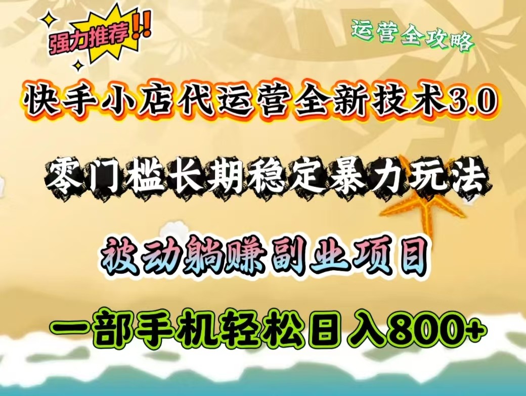 快手小店代运营全新技术3.0，零门槛长期稳定暴力玩法，被动躺赚一部手机轻松日入800+-淘米帮
