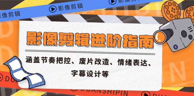 影像剪辑进阶指南，涵盖节奏把控、废片改造、情绪表达、字幕设计等-淘米帮