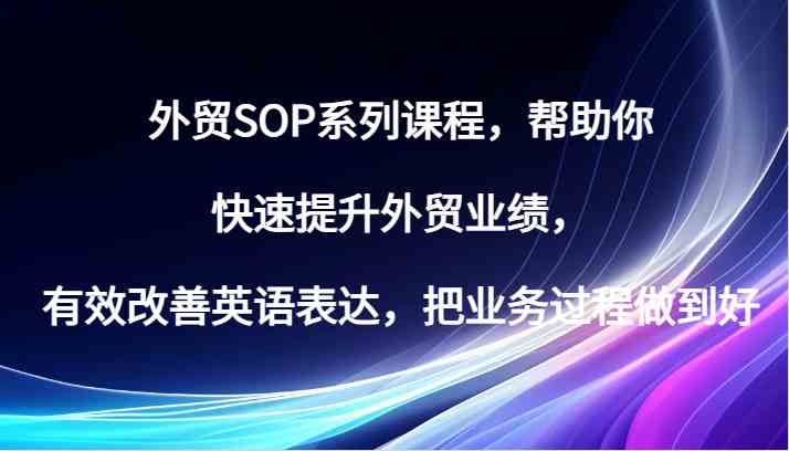 外贸SOP系列课程，帮助你快速提升外贸业绩，有效改善英语表达，把业务过程做到好-淘米帮