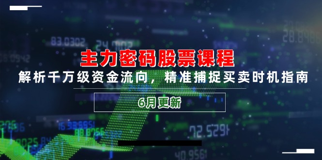主力密码股票课程，解析千万级资金流向，精准捕捉买卖时机指南(6月更新-淘米帮