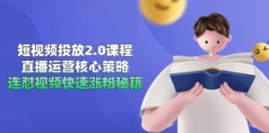 短视频投放2.0课程,直播运营核心策略,连怼视频快速涨粉秘籍-淘米帮