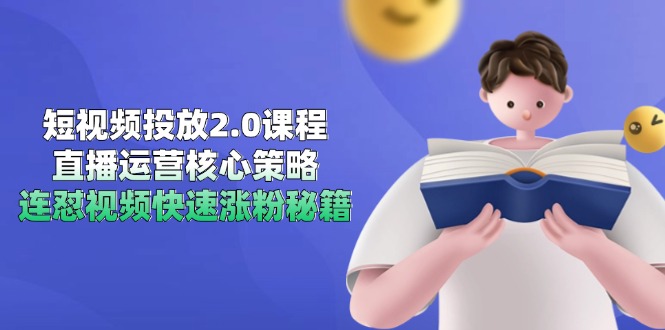 短视频投放2.0课程，直播运营核心策略，连怼视频快速涨粉秘籍-淘米帮