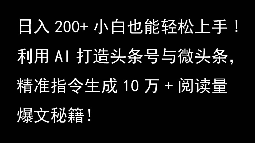 利用AI打造头条号与微头条，精准指令生成10万+阅读量爆文秘籍！日入200+小白也能轻…-淘米帮