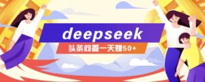 利用deepseek操作今日头条问答图文玩法，新手也能轻松上手，日收益50+-淘米帮