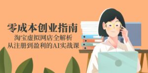 零成本创业指南：淘宝虚拟网店全解析，从注册到盈利的AI实战课-淘米帮
