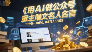 用AI做公众号流量主爆文名人名言，10分钟一篇爆文，最高月入5位数-淘米帮