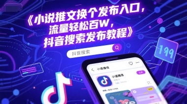小说推文换个发布入口，流量轻松百W，抖音搜索发布教程-淘米帮