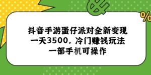 抖音手游蛋仔派对全新变现,一天3500,冷门赚钱玩法,一部手机可操作-淘米帮