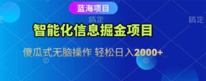 智能化信息蓝海掘金项目 傻瓜式无脑操作 轻松日入2000+-淘米帮