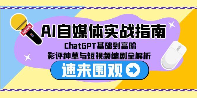 AI自媒体实战指南，ChatGPT基础到高阶，影评种草与短视频编剧全解析-淘米帮