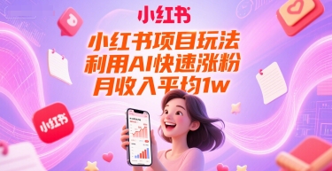 小红书项目玩法，利用AI快速涨粉，月收入平均1w+-淘米帮