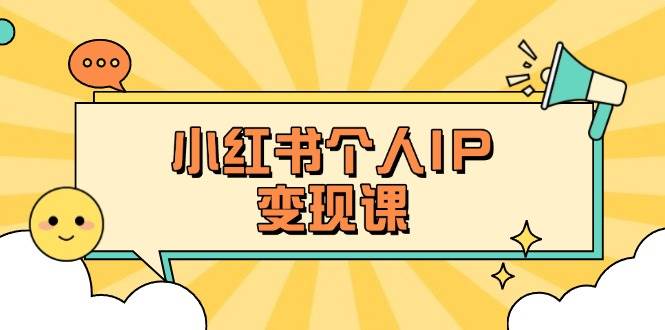小红书个人变现课：精准人设定位+爆款选题拆解，教你打造百万流量账号秘籍-淘米帮