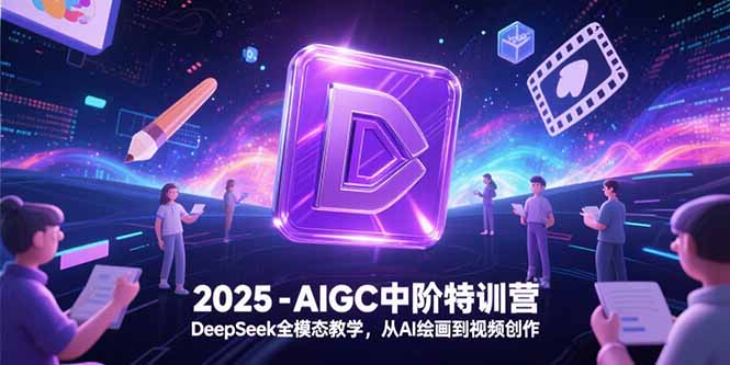 2025-AIGC中阶特训营，DeepSeek全模态教学，从AI绘画到视频创作-淘米帮