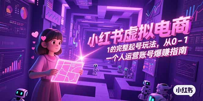 小红书虚拟电商，从0-1的完整起号玩法，一个人运营账号爆赚指南-淘米帮