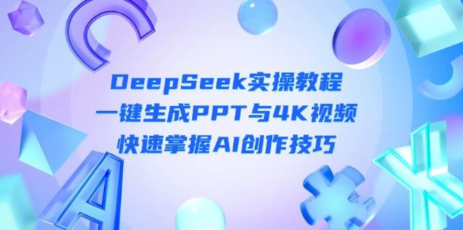 DeepSeek入门实操教程：一键生成PPT与4K视频，快速掌握AI创作技巧-淘米帮