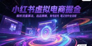 小红书虚拟电商掘金，解析流量算法，选品策略，账号起号，笔记创作全流程-淘米帮