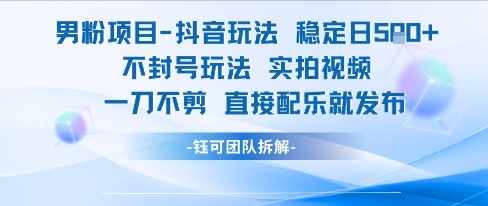 男粉项目抖音玩法稳定日收5张实拍视频一刀不剪直接配乐就发布不封号玩法-淘米帮