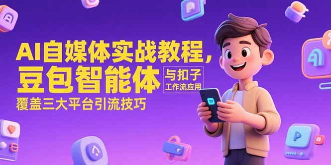 AI自媒体实战教程，豆包智能体与扣子工作流应用，覆盖三大平台引流技巧-淘米帮