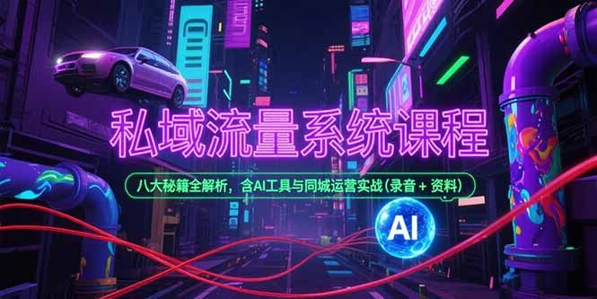 私域流量系统课程，八大秘籍全解析，含AI工具与同城运营实战(录音+资料-淘米帮