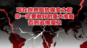 付费文章：写在世界局势骤变之前，你一定要做好的重大准备，否则追悔莫及-淘米帮
