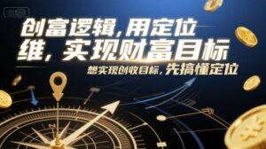 创富逻辑,用定位思维实现财富目标,想实现创收目标,先搞懂定位-淘米帮