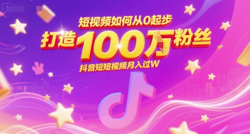 短视频如何从0起步，打造100W粉丝抖音短视频月入过W-淘米帮