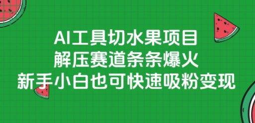 AI工具切水果项目，解压赛道条条爆火，新手小白也可快速吸粉变现-淘米帮