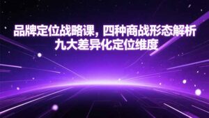 品牌定位战略课，四种商战形态解析，九大差异化定位维度-淘米帮