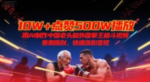 10W+点赞500W播放，用AI制作中国老头和外国拳王格斗视频，条条原创，快速涨粉变现-淘米帮