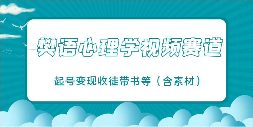 樊语心理学视频教学，最近爆火的视频赛道，起号变现收徒带书等(含素材)-淘米帮
