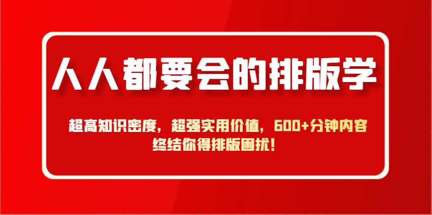 人人都要会的排版学，超高知识密度，超强实用价值，600+分钟内容终结你得排版困扰！-淘米帮