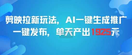 剪映拉新玩法，AI一键生成推广，一键发布，单天最高产出1925-淘米帮