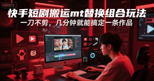 快手短剧搬运mt替换组合玩法，一刀不剪，几分钟就能搞定一条作品-淘米帮