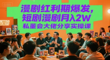 漫剧红利期爆发，短剧漫剧月入2W私董会大佬分享实操课-淘米帮