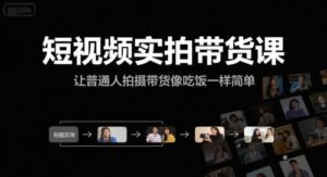 短视频实拍带货课，让普通人拍摄带货像吃饭一样简单-淘米帮